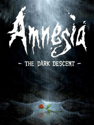 Amnesia: The Dark Descent – Een Spannende Reis Door De Donkerste Gedeelten Van Je Psyche!