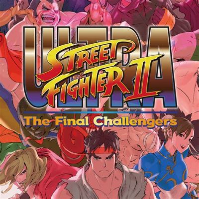 Ultra Street Fighter II: The Final Challengers! Een Klassieker met een Moderne Draai!